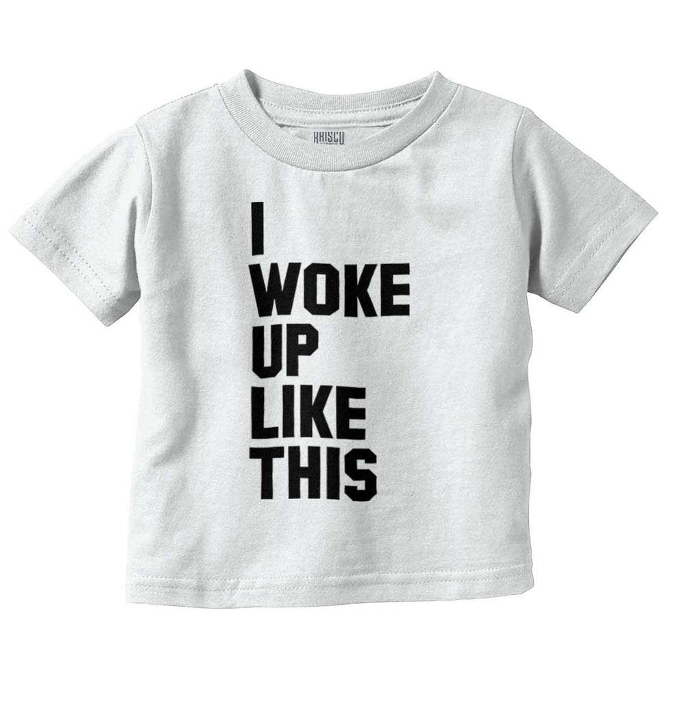 I Woke Up Like This Infant Toddler T Shirt-Direct To Garment Print-Brisco Baby