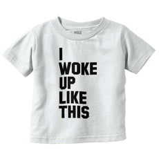 I Woke Up Like This Infant Toddler T Shirt-Direct To Garment Print-Brisco Baby