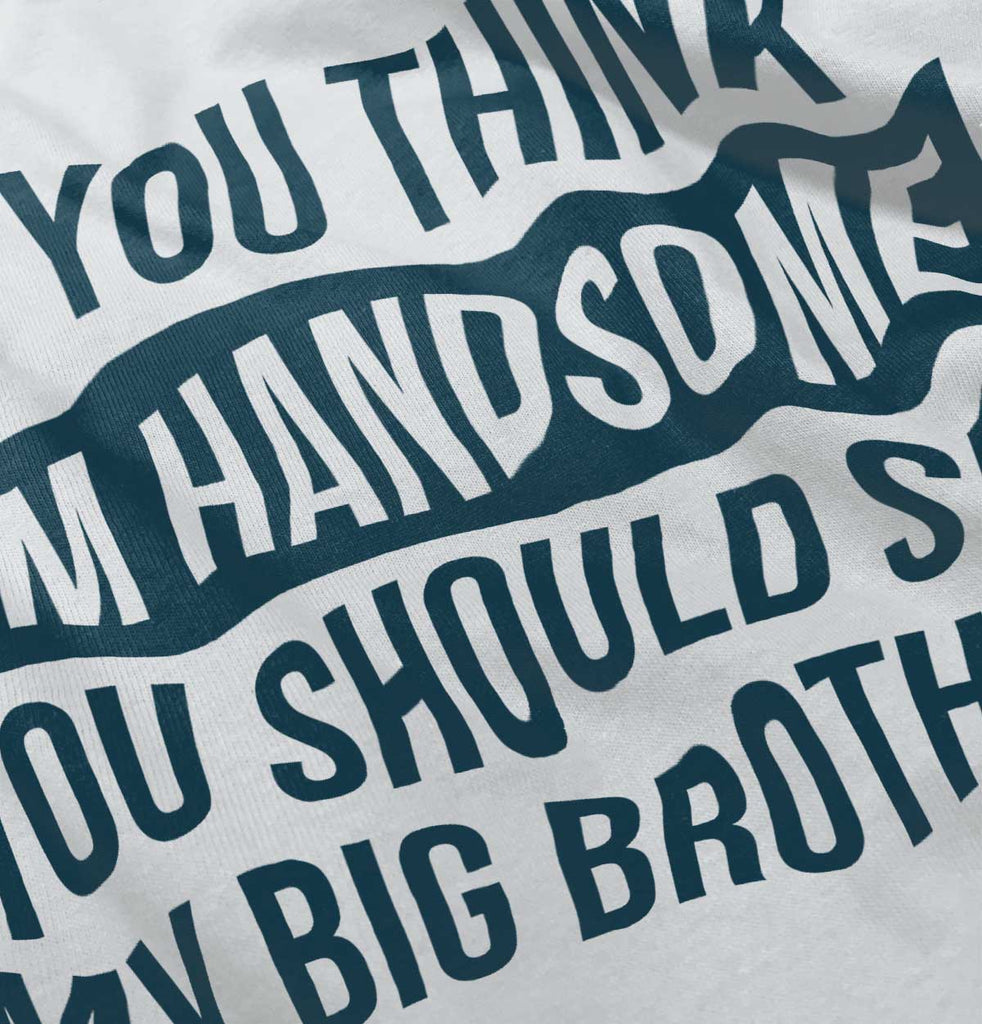 Think I'm Handsome Should See Big Brother Infant Baby Bib-Direct To Garment Print-Brisco Baby
