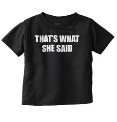 That’s What She Said Infant Toddler T Shirt-Direct To Garment Print-Brisco Baby