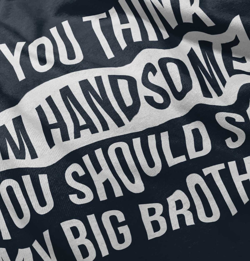 Think I'm Handsome Should See Big Brother Infant Toddler T Shirt-Direct To Garment Print-Brisco Baby