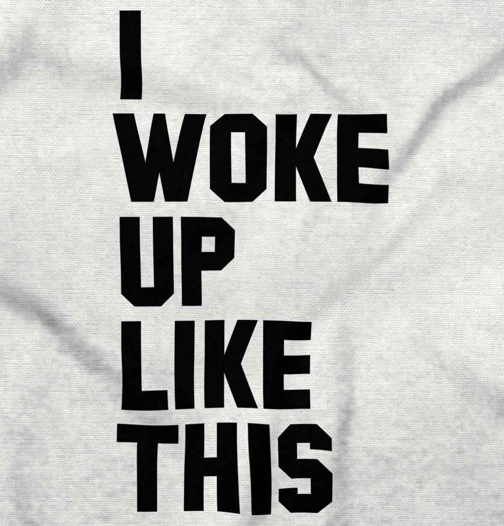 I Woke Up Like This Infant Toddler T Shirt-Direct To Garment Print-Brisco Baby