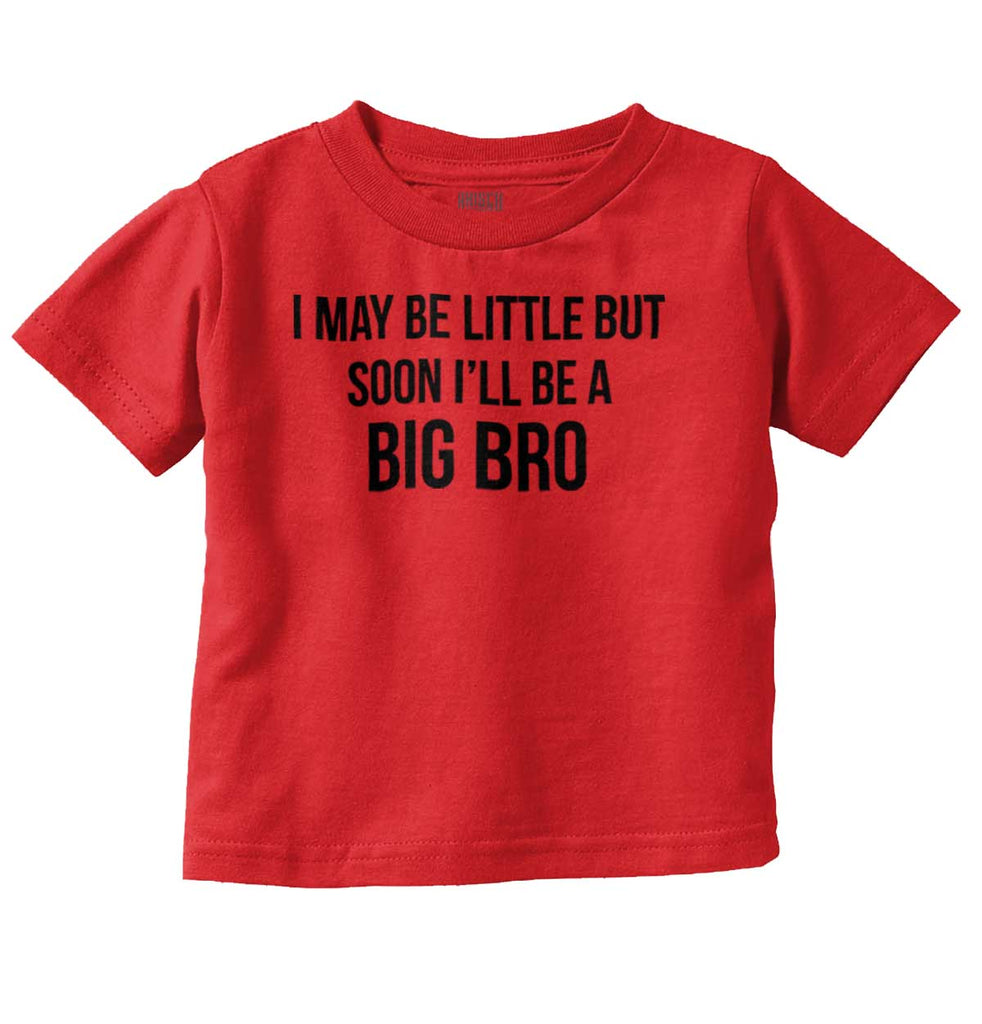 I May Be Little But Soon I'll Be A Big Bro Infant Toddler T Shirt-Direct To Garment Print-Brisco Baby