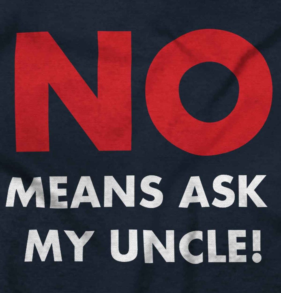 No Means Ask Uncle Infant Toddler T Shirt-Direct To Garment Print-Brisco Baby