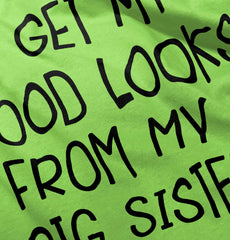 I Get My Good Looks From My Big Sister Infant Toddler T Shirt-Direct To Garment Print-Brisco Baby