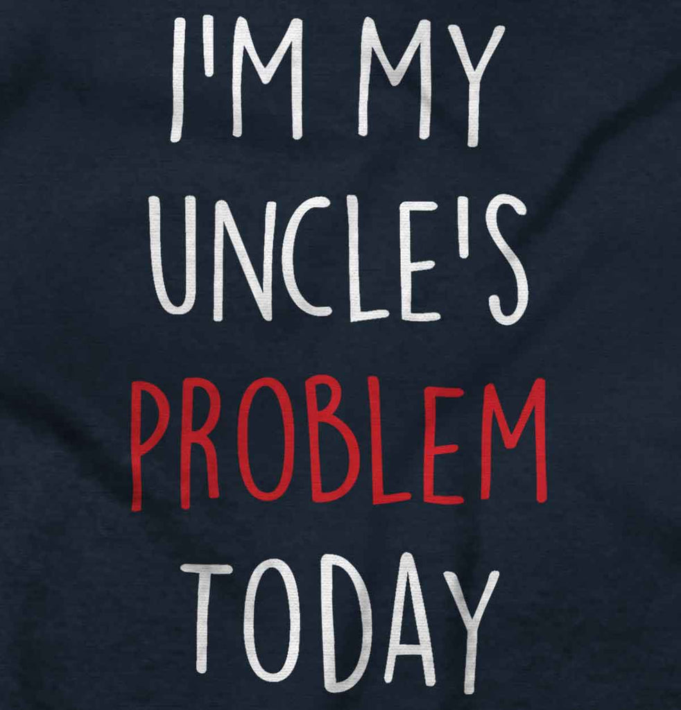 My Uncle's Problem Today Infant Toddler T Shirt-Direct To Garment Print-Brisco Baby