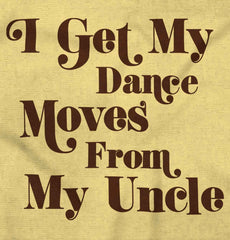 Dance Moves From Uncle Infant Toddler T Shirt-Direct To Garment Print-Brisco Baby