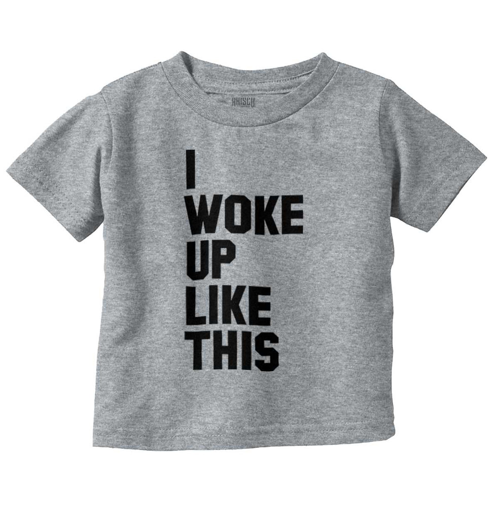 I Woke Up Like This Infant Toddler T Shirt-Direct To Garment Print-Brisco Baby