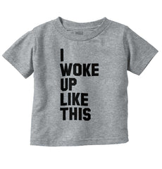 I Woke Up Like This Infant Toddler T Shirt-Direct To Garment Print-Brisco Baby