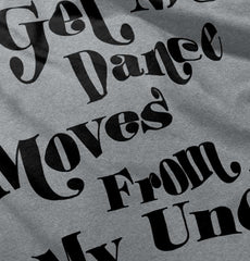 Dance Moves From Uncle Infant Toddler T Shirt-Direct To Garment Print-Brisco Baby