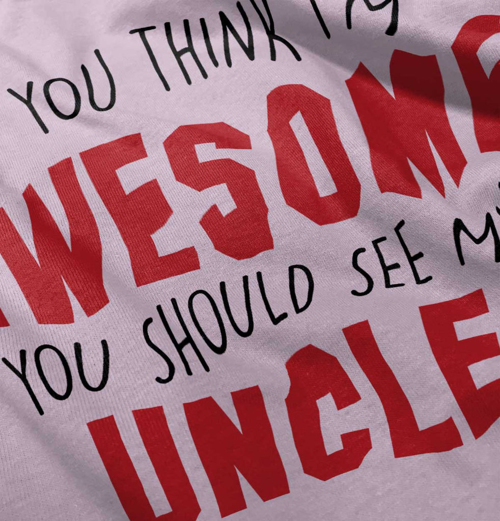 Awesome You Should See Uncle Infant Toddler T Shirt-Direct To Garment Print-Brisco Baby