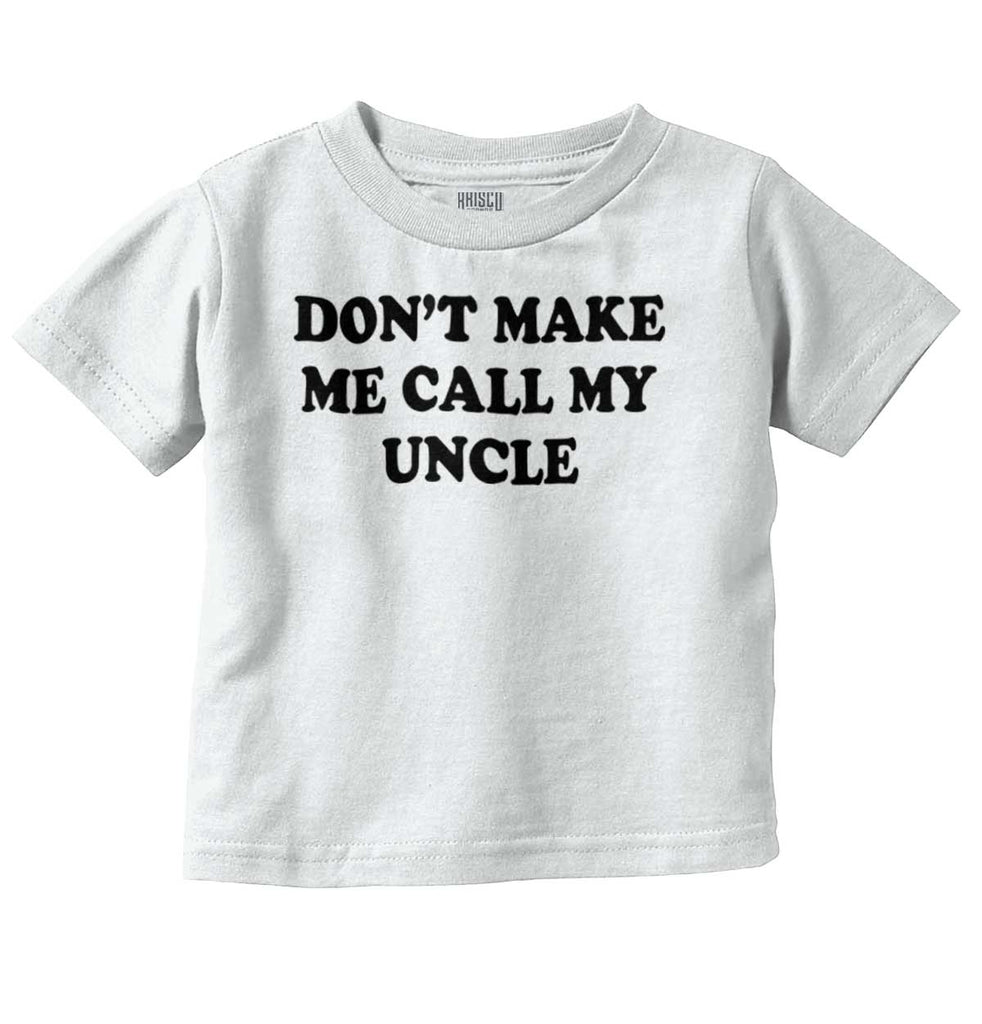 Don't Make Me Call My Uncle Infant Toddler T Shirt-Direct To Garment Print-Brisco Baby