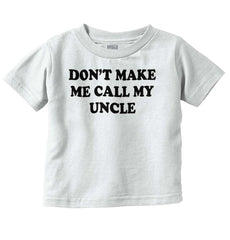 Don't Make Me Call My Uncle Infant Toddler T Shirt-Direct To Garment Print-Brisco Baby
