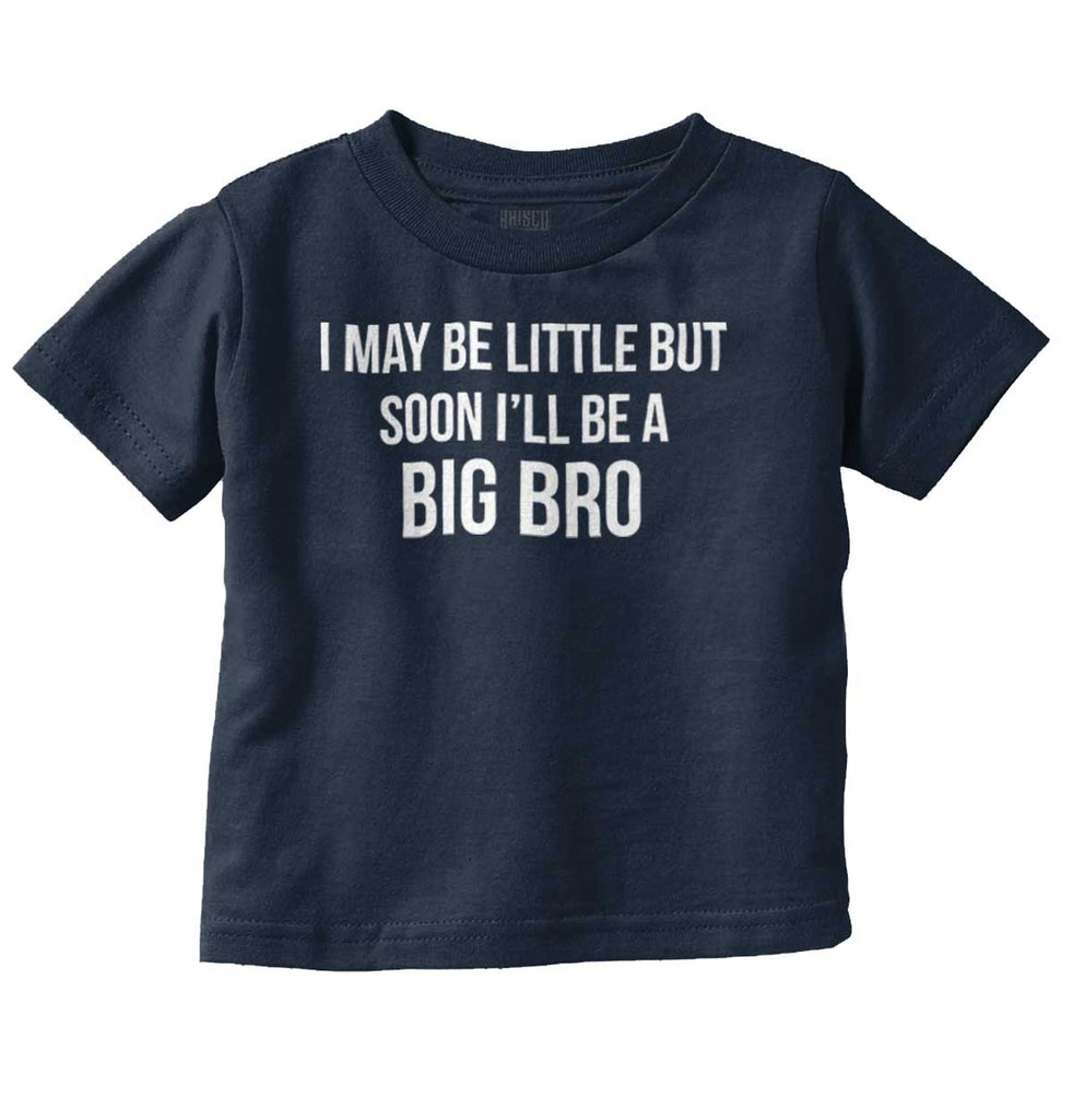 I May Be Little But Soon I'll Be A Big Bro Infant Toddler T Shirt-Direct To Garment Print-Brisco Baby