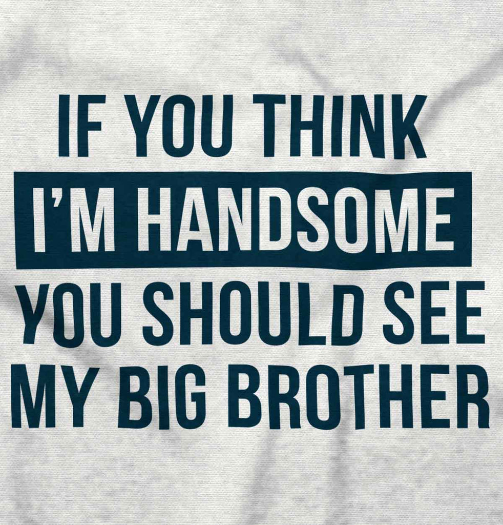 Think I'm Handsome Should See Big Brother Infant Baby Bib-Direct To Garment Print-Brisco Baby