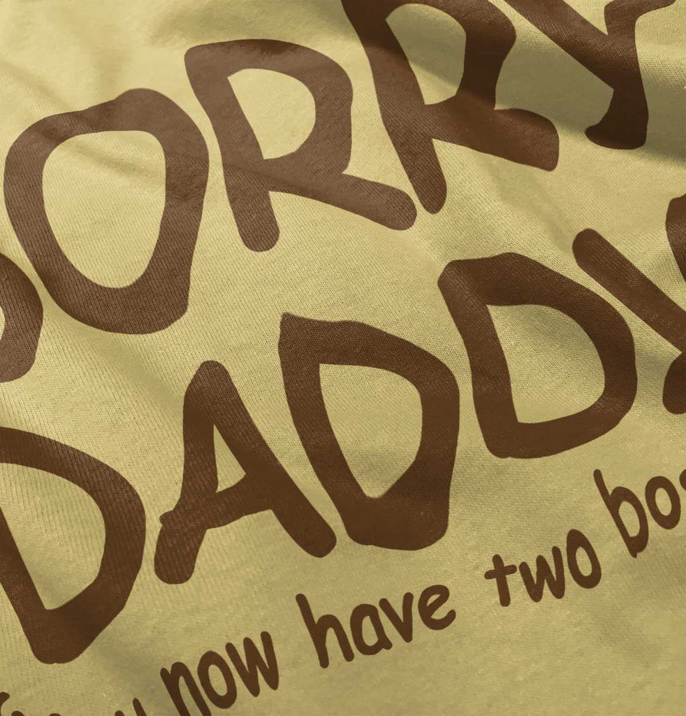 Sorry Daddy Infant Toddler T Shirt-Direct To Garment Print-Brisco Baby