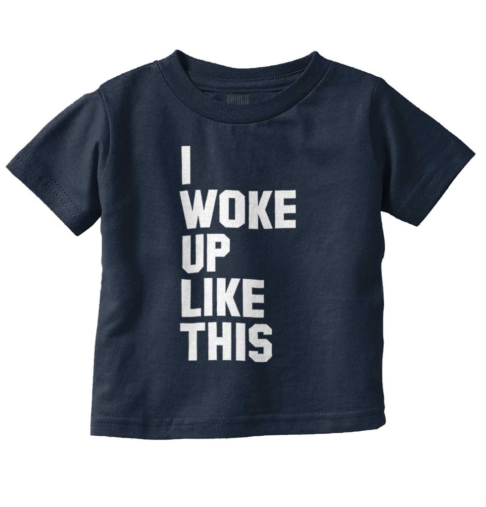 I Woke Up Like This Infant Toddler T Shirt-Direct To Garment Print-Brisco Baby