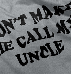 Don't Make Me Call My Uncle Infant Toddler T Shirt-Direct To Garment Print-Brisco Baby