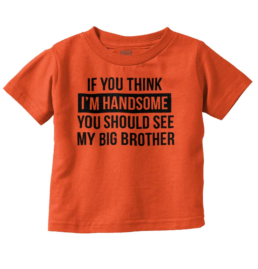 Think I'm Handsome Should See Big Brother Infant Toddler T Shirt-Direct To Garment Print-Brisco Baby