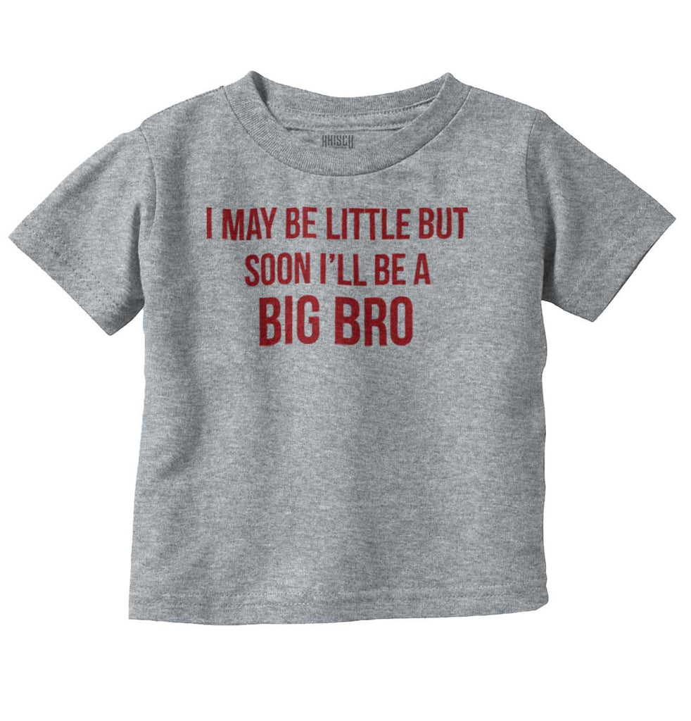I May Be Little But Soon I'll Be A Big Bro Infant Toddler T Shirt-Direct To Garment Print-Brisco Baby