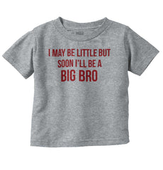 I May Be Little But Soon I'll Be A Big Bro Infant Toddler T Shirt-Direct To Garment Print-Brisco Baby