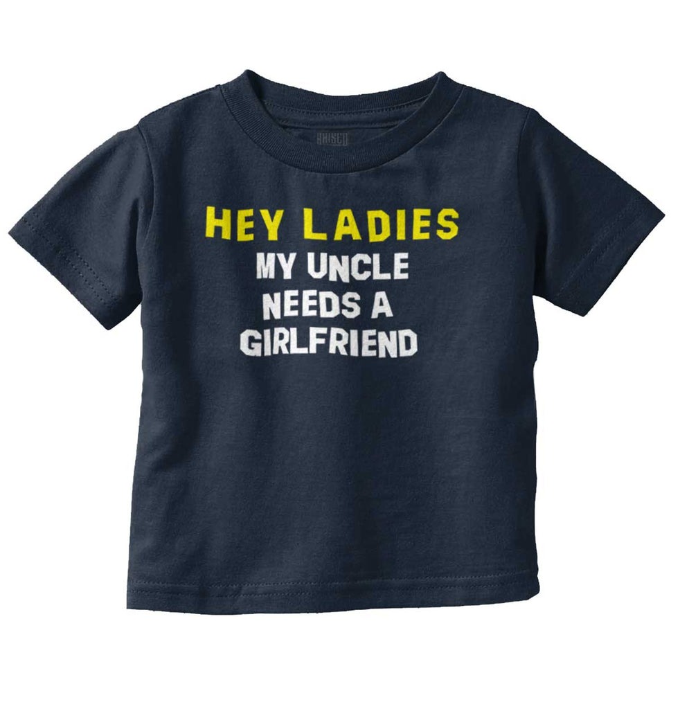 Uncle Needs Girlfriend Infant Toddler T Shirt-Direct To Garment Print-Brisco Baby