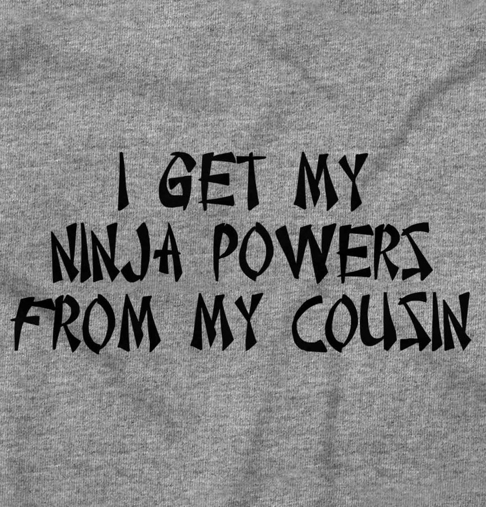 Ninja Powers From Cousin Infant Toddler T Shirt-Direct To Garment Print-Brisco Baby