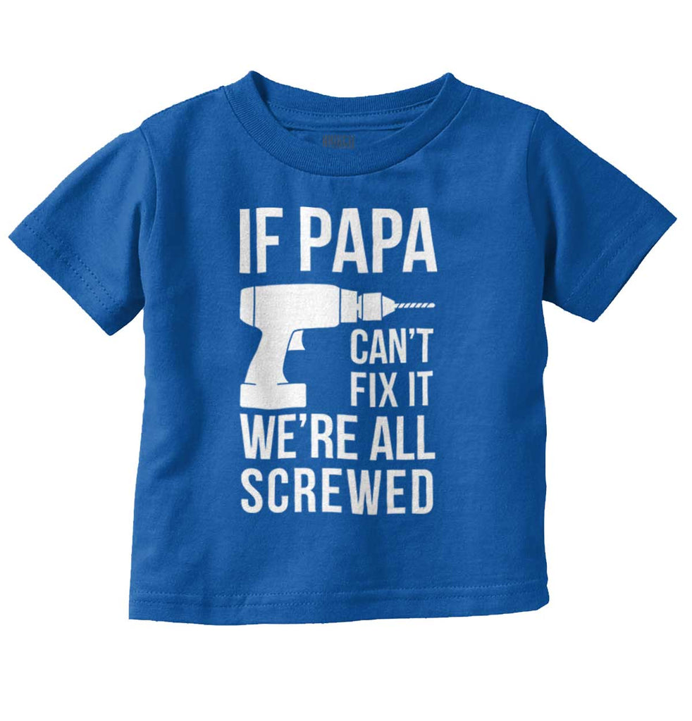 Papa Can't Fix We're Screwed Infant Toddler T Shirt-Direct To Garment Print-Brisco Baby