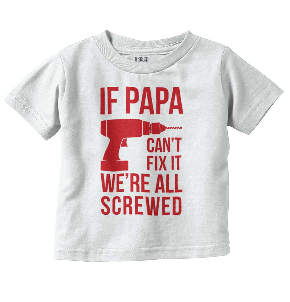 Papa Can't Fix We're Screwed Infant Toddler T Shirt-Direct To Garment Print-Brisco Baby