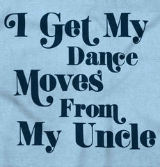 Dance Moves From Uncle Infant Toddler T Shirt-Direct To Garment Print-Brisco Baby