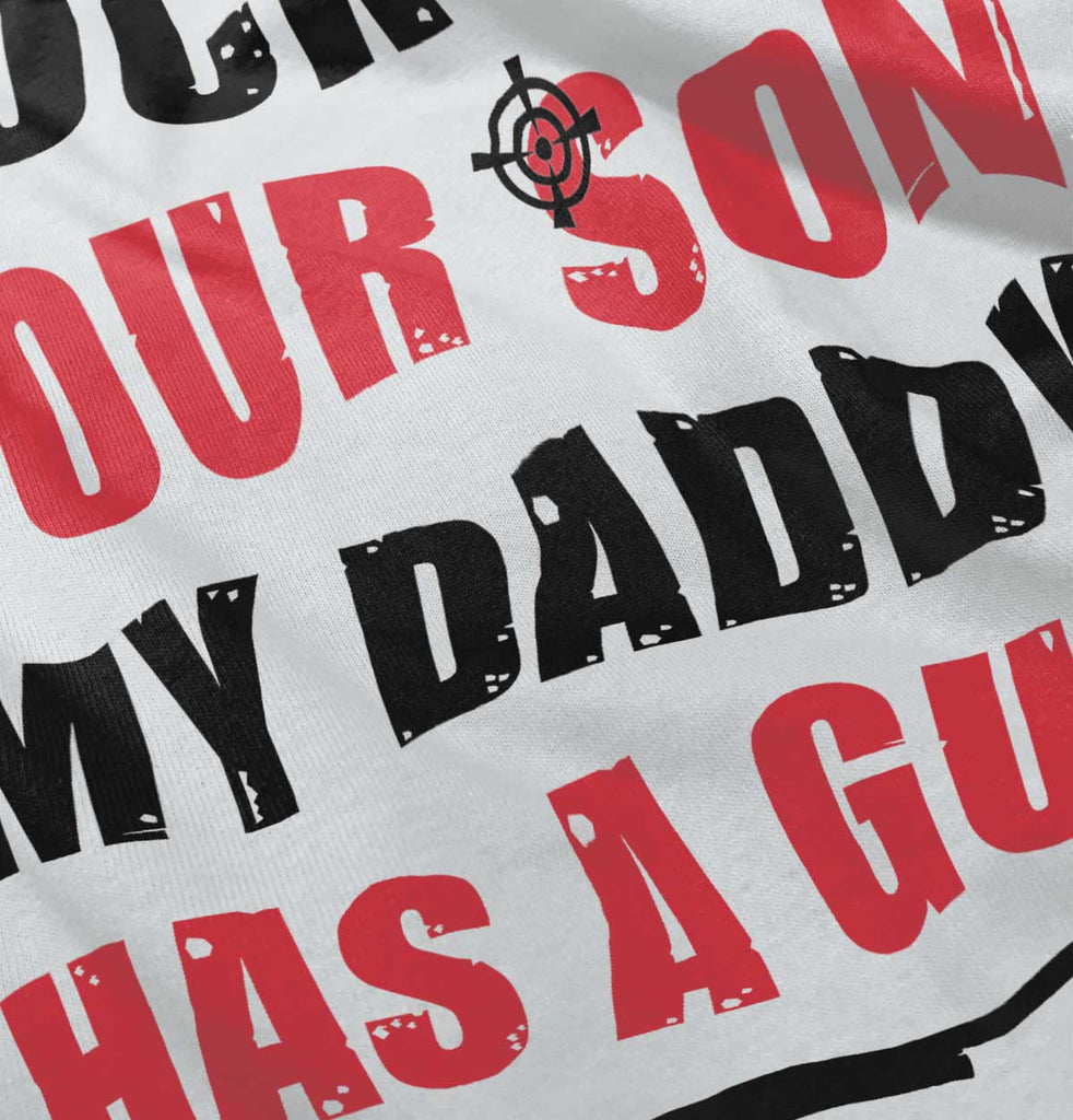 My Daddy Has a Gun Son Infant Toddler T Shirt-Direct To Garment Print-Brisco Baby