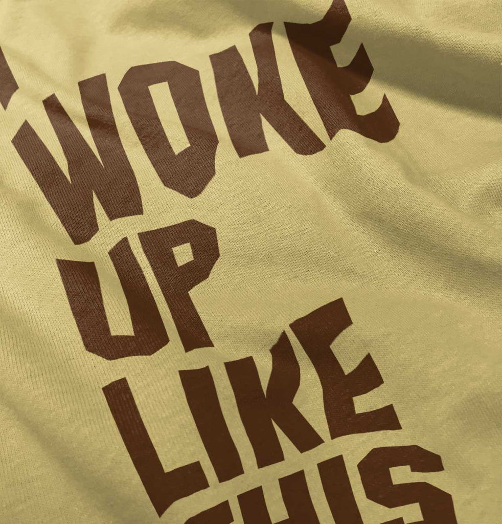 I Woke Up Like This Infant Toddler T Shirt-Direct To Garment Print-Brisco Baby