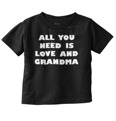 All You Need Is Love And Grandma Infant Toddler T Shirt-Direct To Garment Print-Brisco Baby