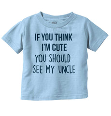 Think I'm Cute See My Uncle Infant Toddler T Shirt-Direct To Garment Print-Brisco Baby