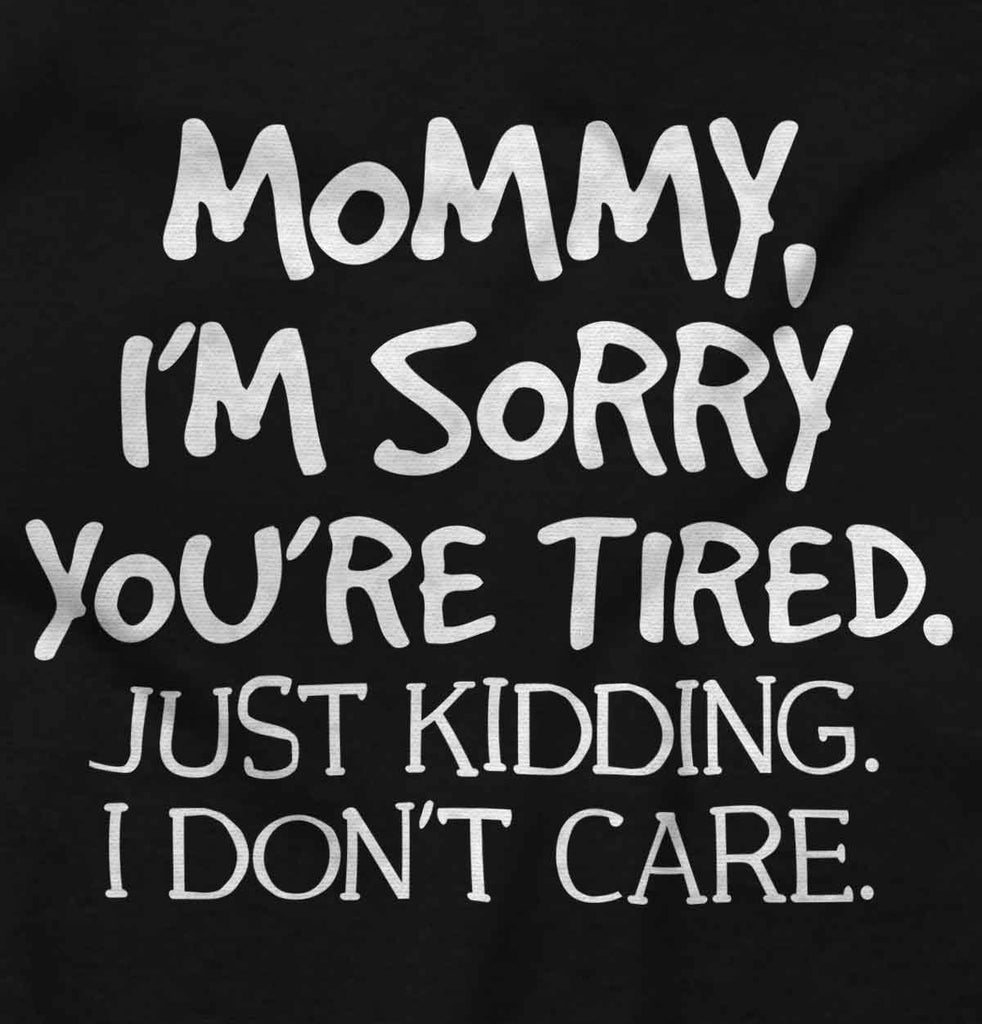 I'm Sorry You're Tired Infant Toddler T Shirt-Direct To Garment Print-Brisco Baby