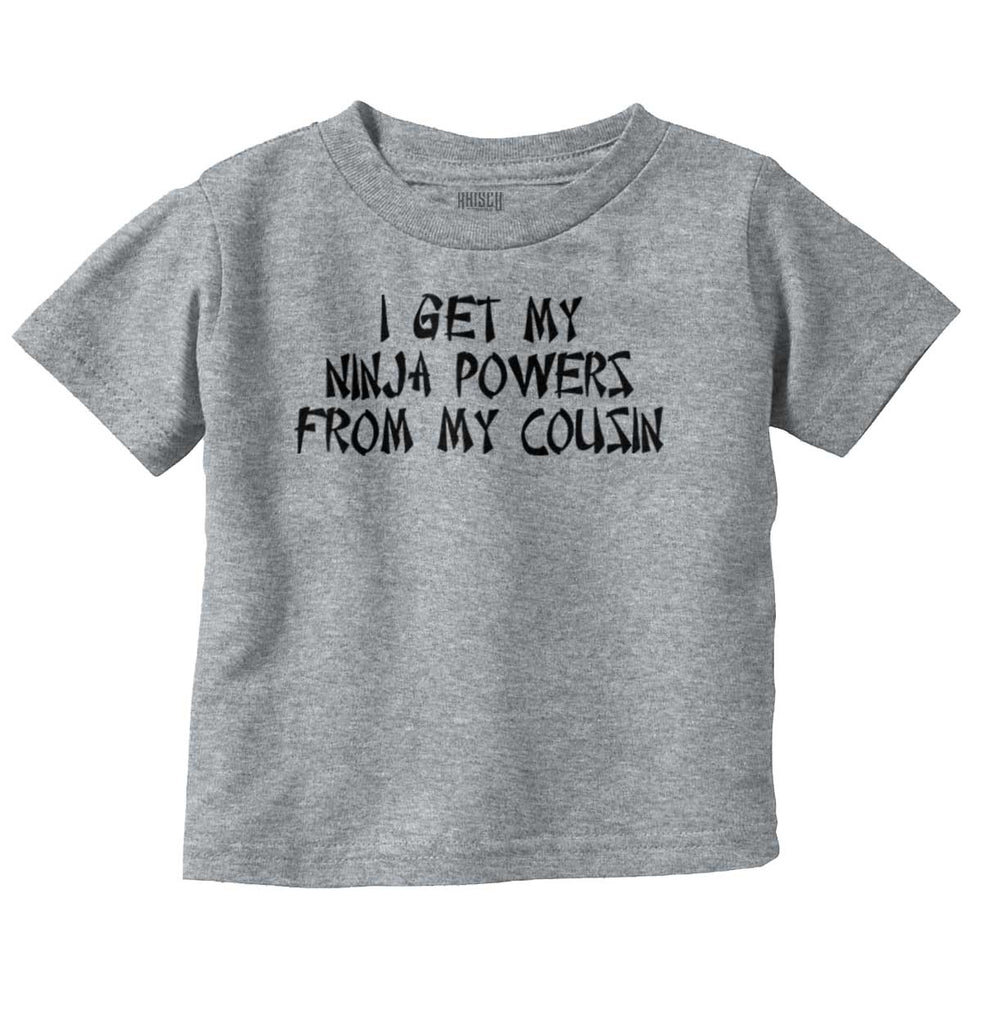 Ninja Powers From Cousin Infant Toddler T Shirt-Direct To Garment Print-Brisco Baby