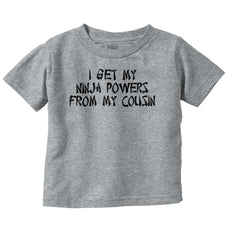 Ninja Powers From Cousin Infant Toddler T Shirt-Direct To Garment Print-Brisco Baby