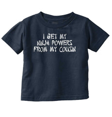 Ninja Powers From Cousin Infant Toddler T Shirt-Direct To Garment Print-Brisco Baby