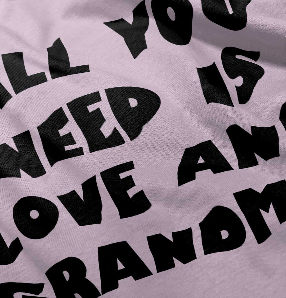 All You Need Is Love And Grandma Infant Toddler T Shirt-Direct To Garment Print-Brisco Baby