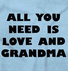 All You Need Is Love And Grandma Infant Toddler T Shirt-Direct To Garment Print-Brisco Baby