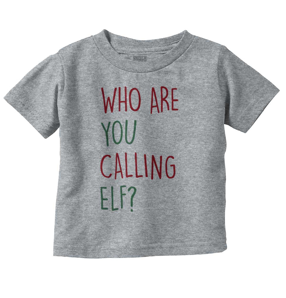 Who Are You Calling Elf? Infant Toddler T Shirt-Direct To Garment Print-Brisco Baby