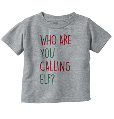 Who Are You Calling Elf? Infant Toddler T Shirt-Direct To Garment Print-Brisco Baby