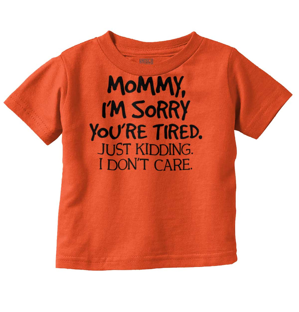 I'm Sorry You're Tired Infant Toddler T Shirt-Direct To Garment Print-Brisco Baby